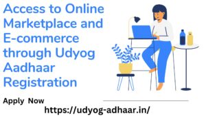 Access to Online Marketplace and E-commerce through Udyog Aadhaar Registration