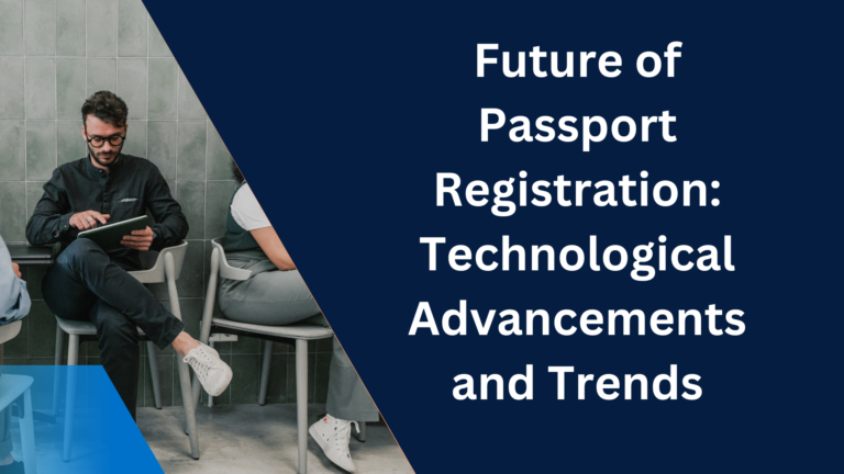 Future of Passport Registration: Technological Advancements and Trends