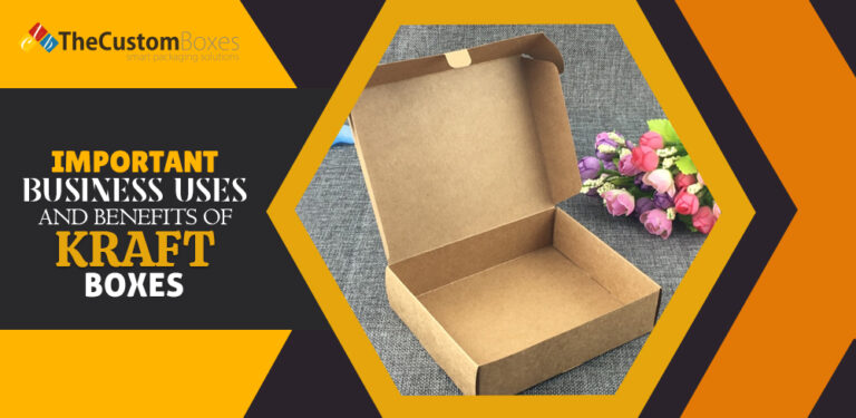 Important Business Uses & Benefits of Custom Kraft Boxes