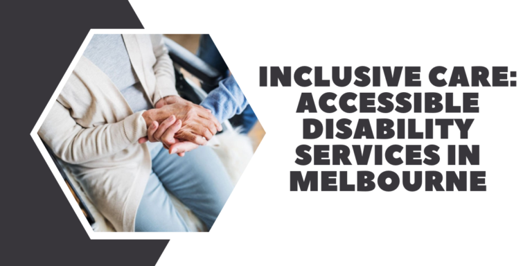Inclusive Care: Accessible Disability Services in Melbourne