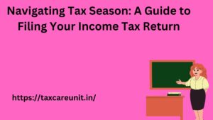 Navigating Tax Season: A Guide to Filing Your Income Tax Return