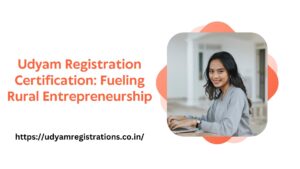 Udyam Registration Certification: Fueling Rural Entrepreneurship