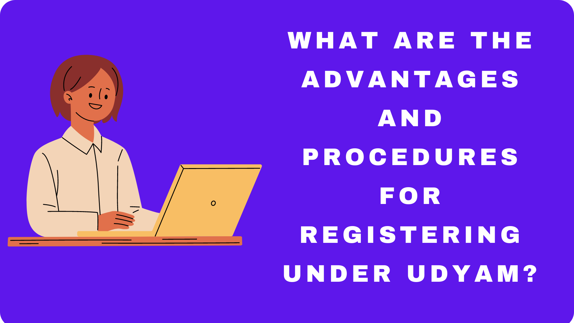 What are the advantages and procedure for Registering under Udyam