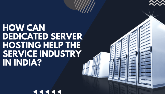 How Can Dedicated Server Hosting Help The Service Industry in India?