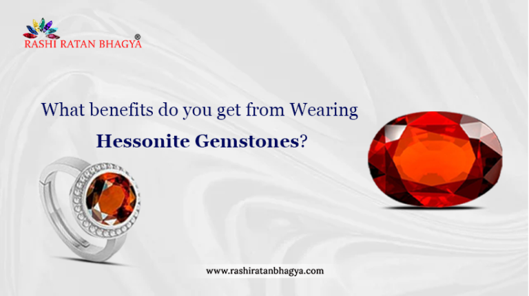 What benefits do you get from Wearing Hessonite Gemstones?